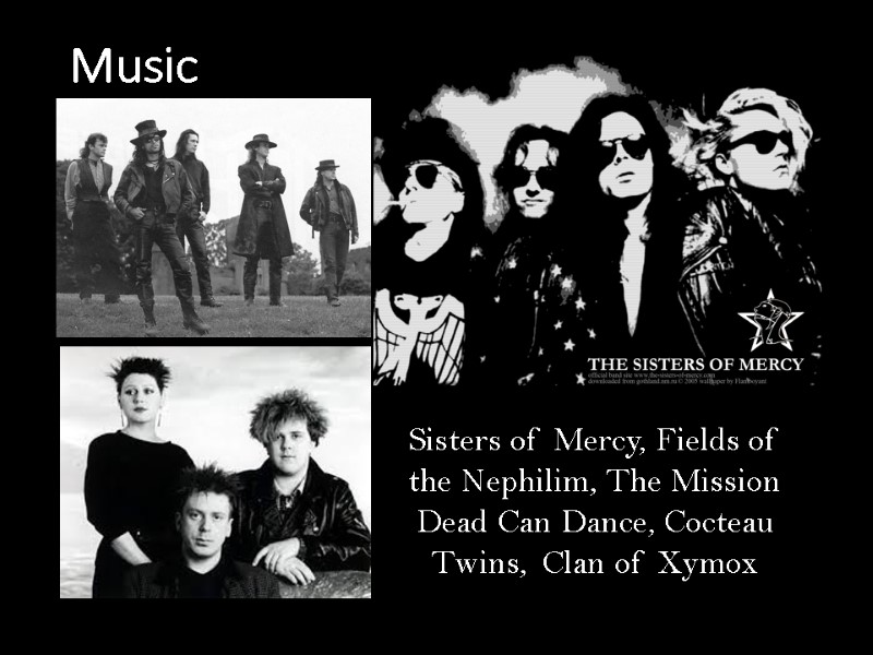 Sisters of Mercy, Fields of the Nephilim, The Mission Dead Can Dance, Cocteau Twins,